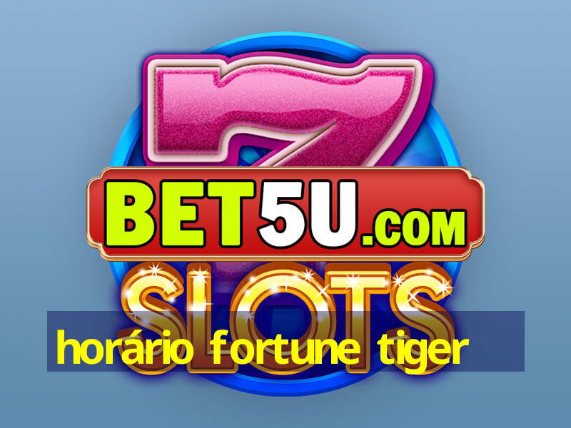 horário fortune tiger